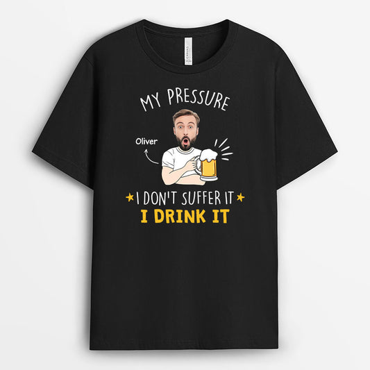 2684AUK2 my pressure i drink it custom t shirt printing for men