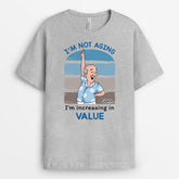 2702AUK2 im not aging im increasing in value custom shirts for her