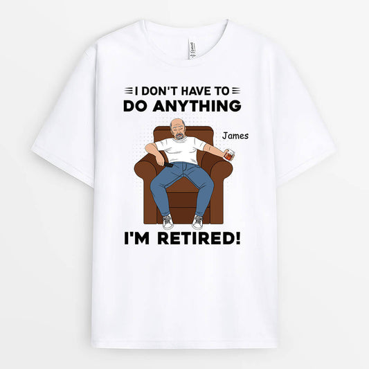 3130AUK2 i dont have to do anything retirement t shirt personalised presents for him