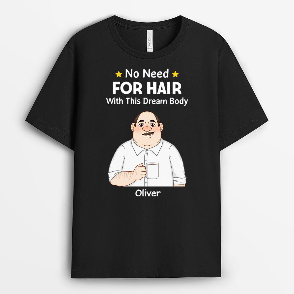 3278AUK1 no need for hair with this dream body t shirt personalised gifts for him