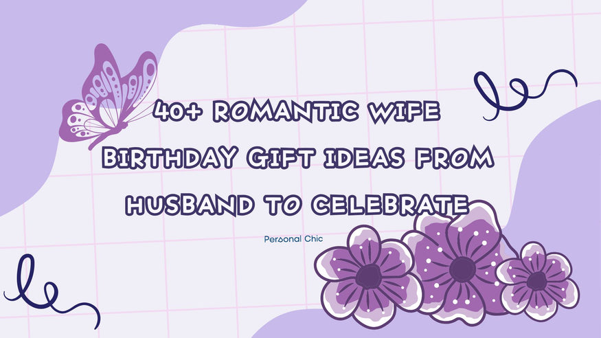 40+ Romantic Wife Birthday Gift Ideas from Husband to Celebrate