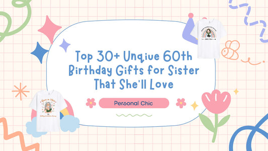 Top 30+ Unqiue 60th Birthday Gifts for Sister That She'll Love