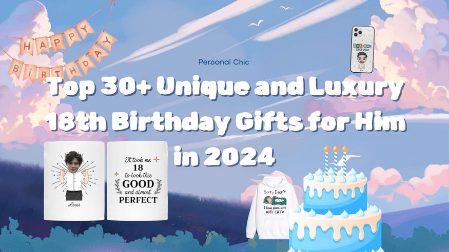 Top 30+ Unique and Luxury 18th Birthday Gifts for Him in 2024