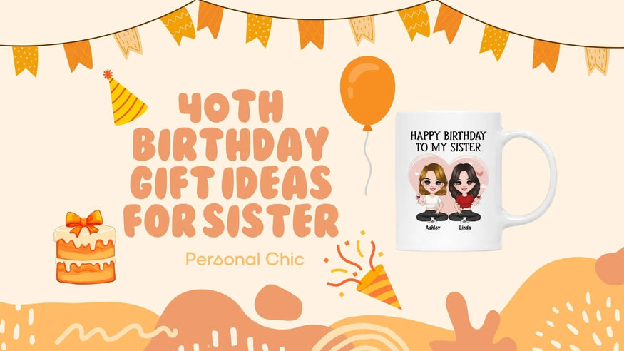 30+ Unique 40th Birthday Gift Ideas for Sister for Sibling Love