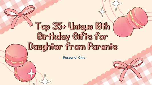 Top 35+ Unique 18th Birthday Gifts for Daughter from Parents