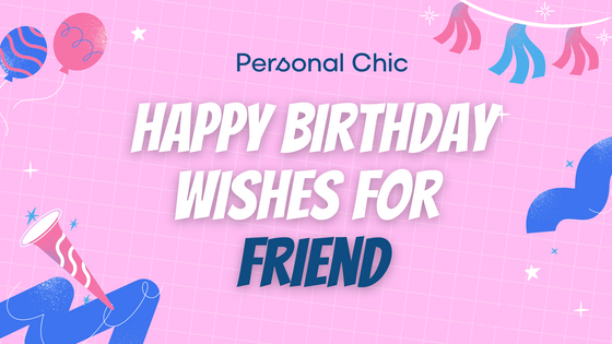 100 Meaningful And Unique Happy Birthday Wishes For Friend - Personal Chic