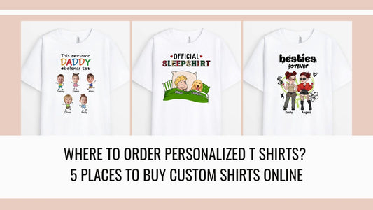 Where to Order Personalized T shirts? 5 Places to Buy Custom Shirts Online