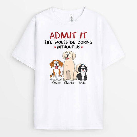 1508AUK1 personalised admit it life would be boring without us dog t shirt