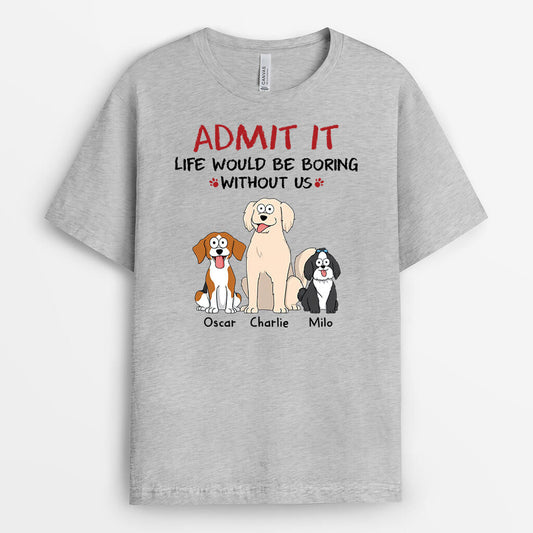 1508AUK2 personalised admit it life would be boring without us dog t shirt
