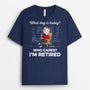 1665AUK2 personalised what day is today who cares im retired t shirt