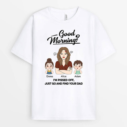 2023AUK1 personalised good morning im pissed off just go and find your dad t shirt