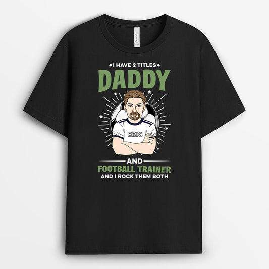 2059AUK1 personalised i have too titles daddy and football trainer and i rock them both t shirt