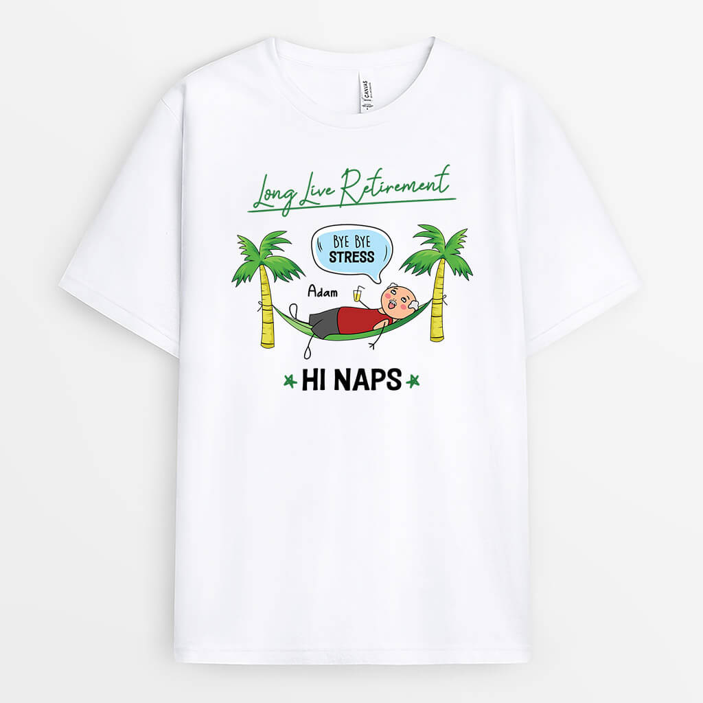 2539AUK1 long live retirement bye stress hi naps t shirt personalised t shirt for him