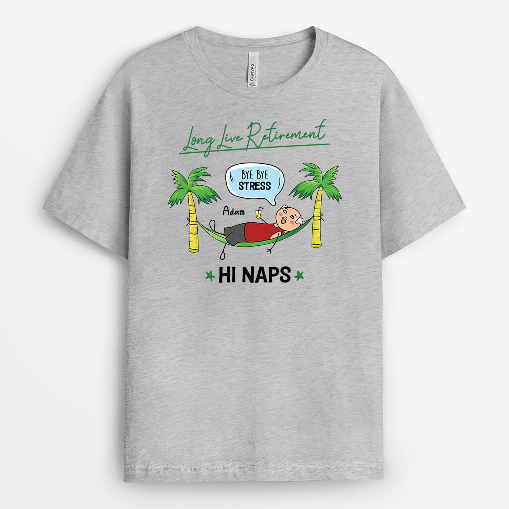 2539AUK2 long live retirement bye stress hi naps t shirt personalised t shirt for her