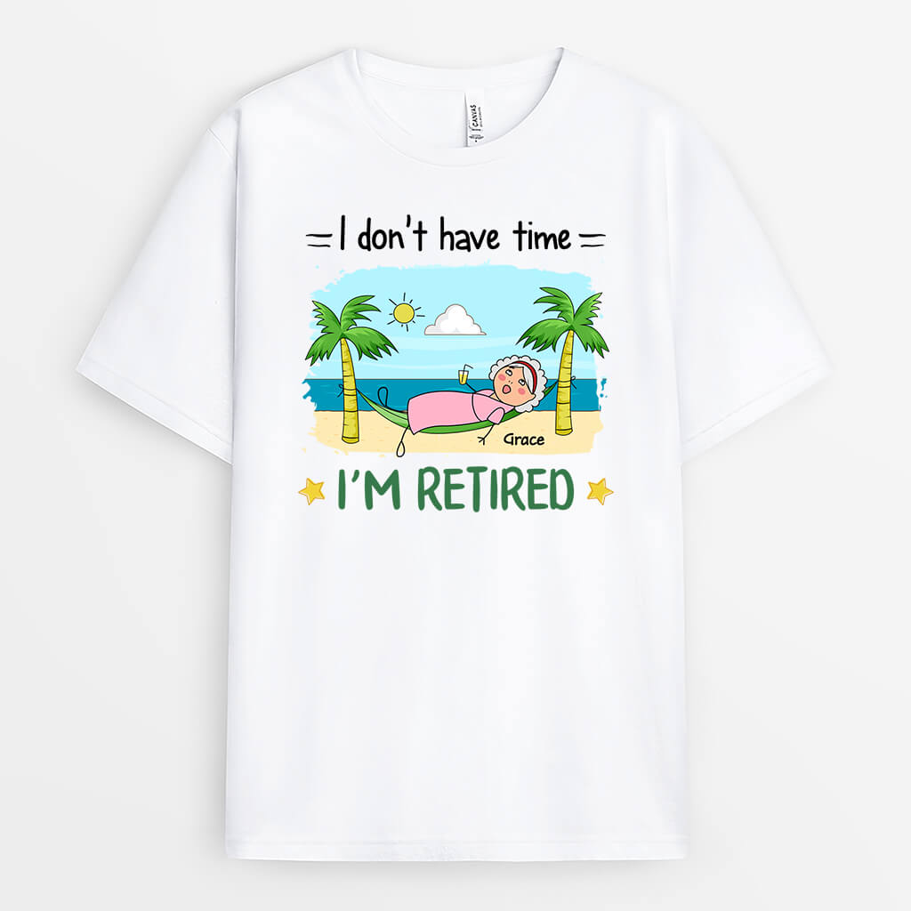 2551AUK2 i dont have time im retired t shirt personalised t shirt for her