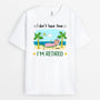 2551AUK2 i dont have time im retired t shirt personalised t shirt for her