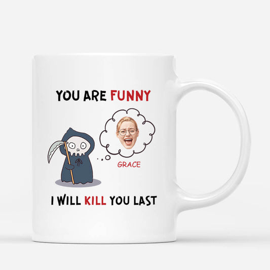 2579MUK1 you are funny i will kill you last mug personalised mug for her