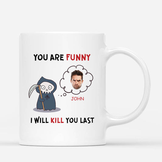 2579MUK1 you are funny i will kill you last mug personalised mug for him