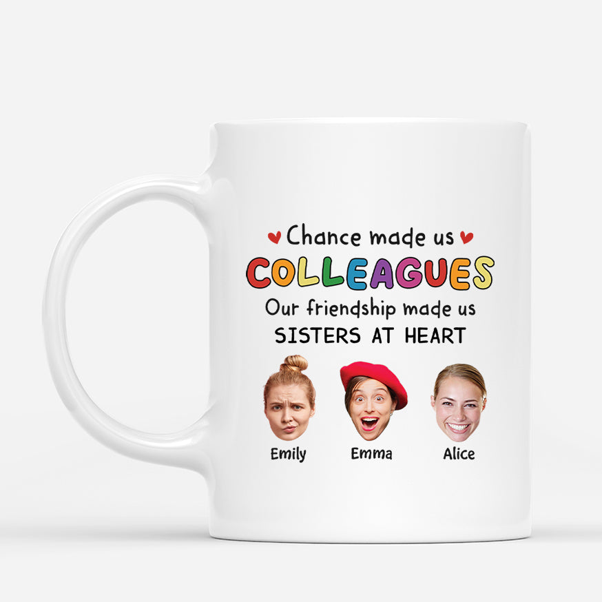 2727MUK1 chance made us colleagues our friendship made us sisters at heart  custom mug with faces_ee374cdb 2380 4866 9742 cec2fb6b603a