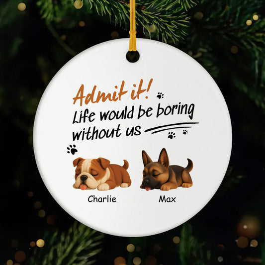4756OUS1 custom ceramic dog ornaments life would be boring without us  4756OKM5C
