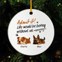 4756OUS1 custom ceramic dog ornaments life would be boring without us  4756OKM5C