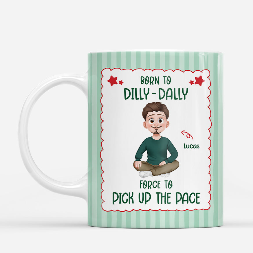 7579MUS2 born to dilly dally forced to pick up the pace_ mug funny personalized gifts 7579MCT5G
